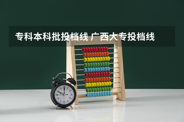 专科本科批投档线 广西大专投档线