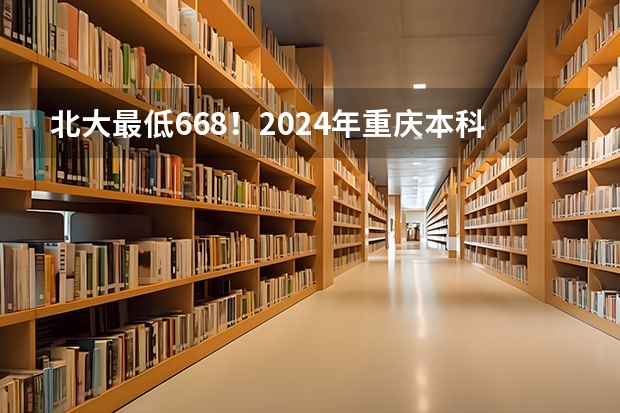 北大最低668！2024年重庆本科批投档分数线公布！（重庆艺术类本科批A段招生信息表 各高校投档分数线）