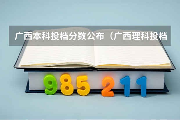 广西本科投档分数公布（广西理科投档线）