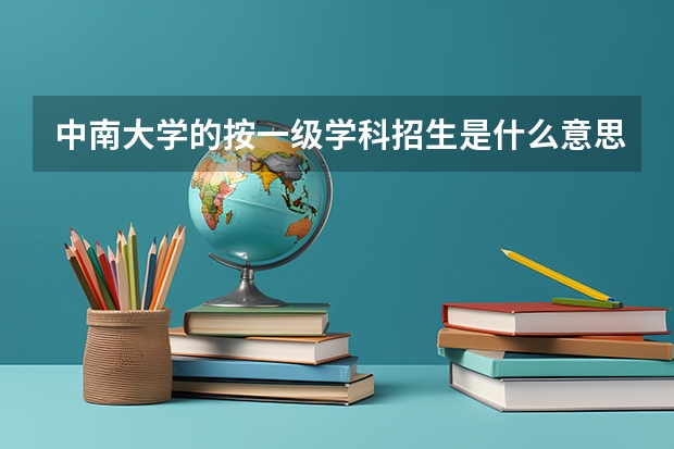 中南大学的按一级学科招生是什么意思