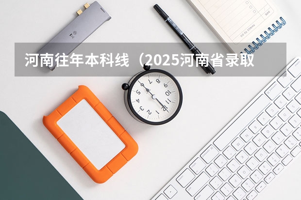河南往年本科线（2025河南省录取分数线）