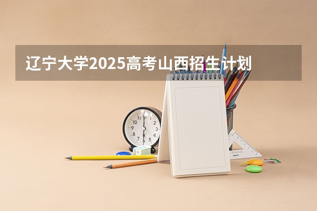 辽宁大学2025高考山西招生计划