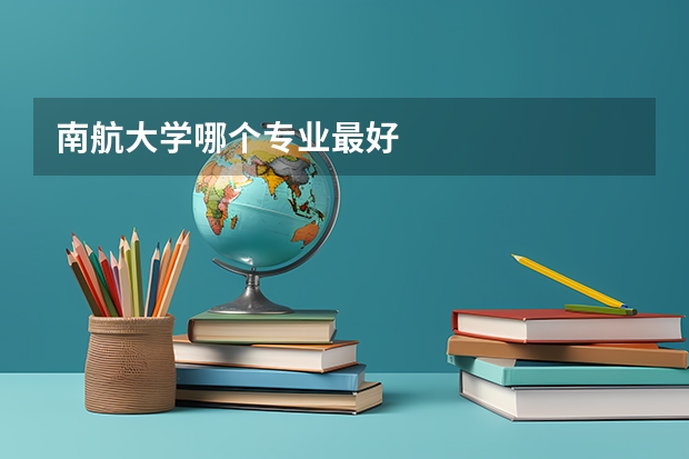 南航大学哪个专业最好