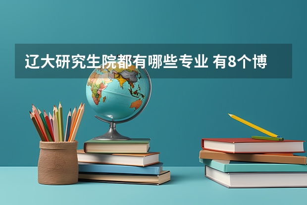 辽大研究生院都有哪些专业 有8个博士后流动站