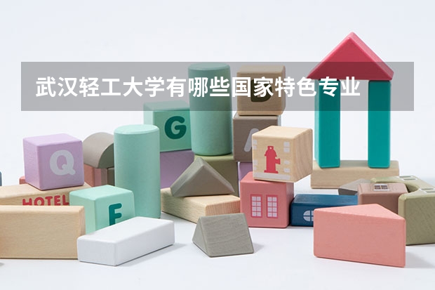 武汉轻工大学有哪些国家特色专业