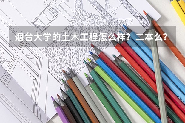 烟台大学的土木工程怎么样？二本么？