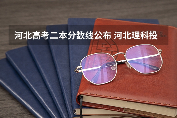 河北高考二本分数线公布 河北理科投档线