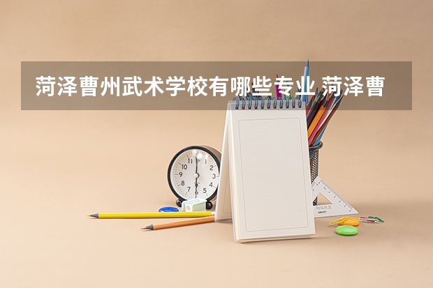 菏泽曹州武术学校有哪些专业 菏泽曹州武术学校就业选择