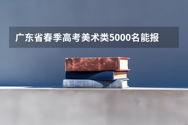 广东省春季高考美术类5000名能报什么学校
