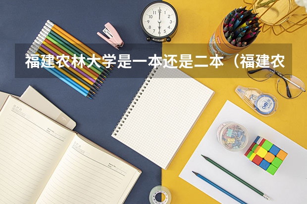 福建农林大学是一本还是二本（福建农林大学几本是一本还是二本？）