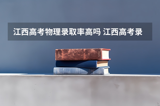江西高考物理录取率高吗 江西高考录取率