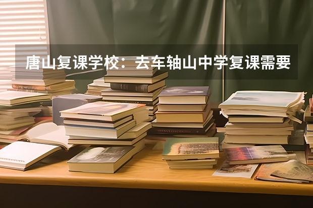 唐山复课学校：去车轴山中学复课需要多少分啊，我高考成绩是397分，这个分数车轴山中学收吗