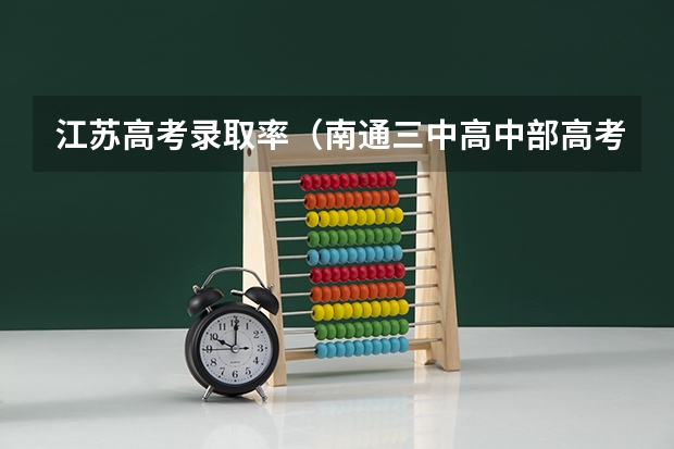 江苏高考录取率（南通三中高中部高考录取率）