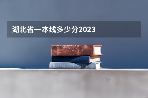 湖北省一本线多少分2023