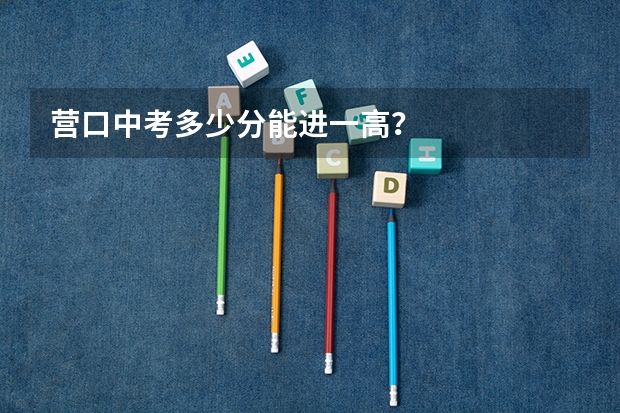 营口中考多少分能进一高？