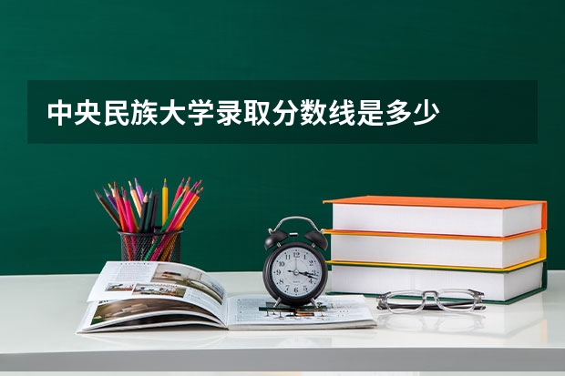 中央民族大学录取分数线是多少