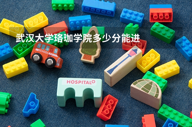 武汉大学珞珈学院多少分能进