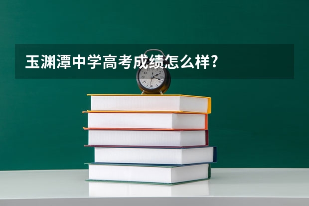 玉渊潭中学高考成绩怎么样?