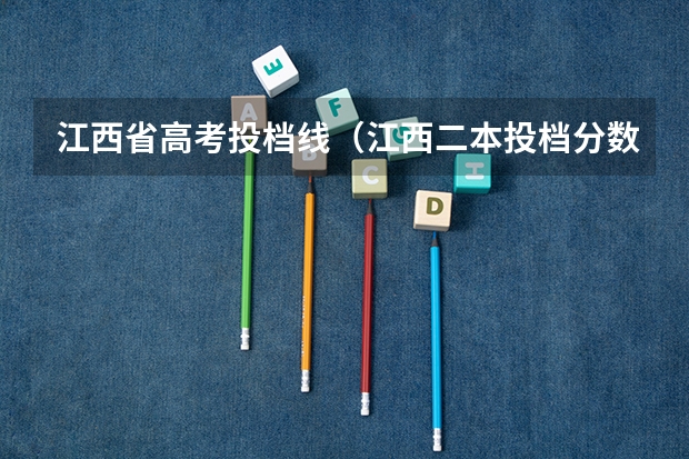 江西省高考投档线（江西二本投档分数线）