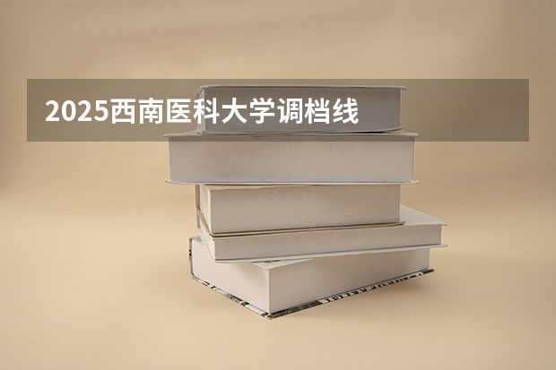 2025西南医科大学调档线