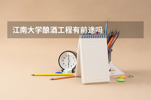 江南大学酿酒工程有前途吗