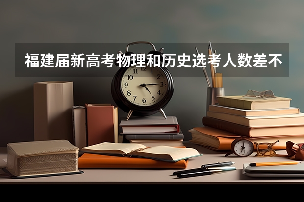 福建届新高考物理和历史选考人数差不多对文科生有利吗?