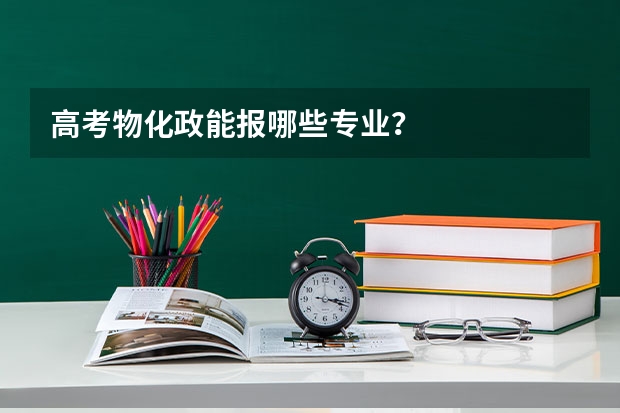 高考物化政能报哪些专业？