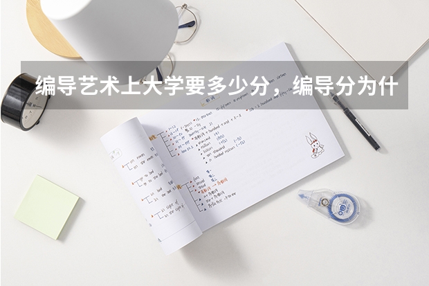 编导艺术上大学要多少分，编导分为什么类型的，有什么专业，就业方面和去向。
