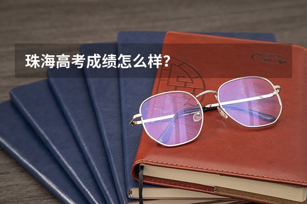 珠海高考成绩怎么样？