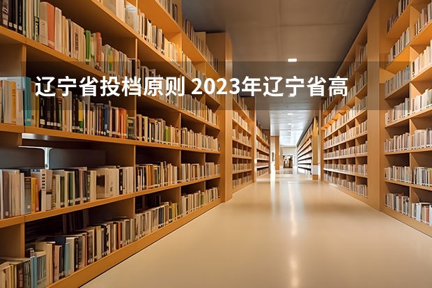 辽宁省投档原则 2023年辽宁省高考总分