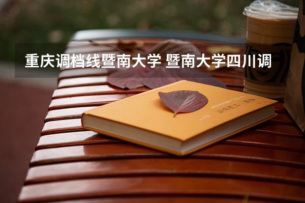 重庆调档线暨南大学 暨南大学四川调档线2025