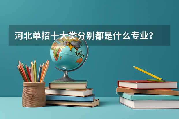 河北单招十大类分别都是什么专业？