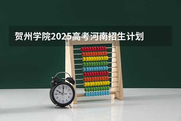 贺州学院2025高考河南招生计划