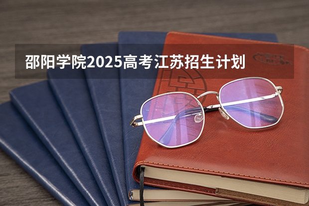 邵阳学院2025高考江苏招生计划