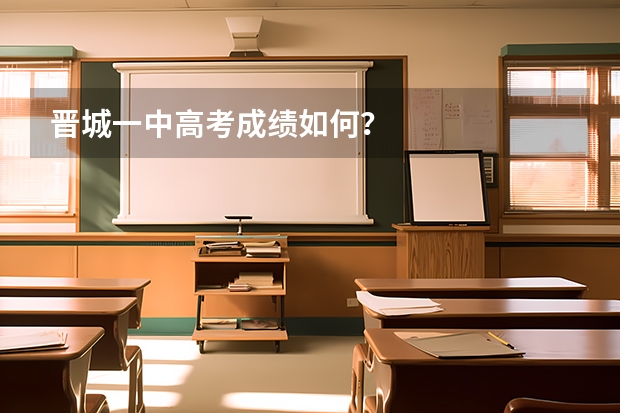 晋城一中高考成绩如何？