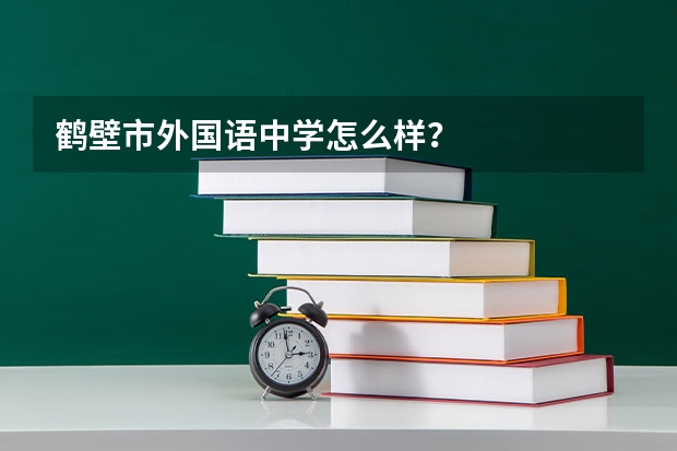 鹤壁市外国语中学怎么样？