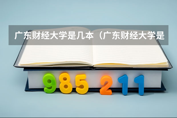 广东财经大学是几本（广东财经大学是几本院校？）