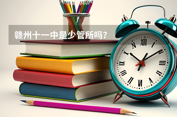 赣州十一中是少管所吗？