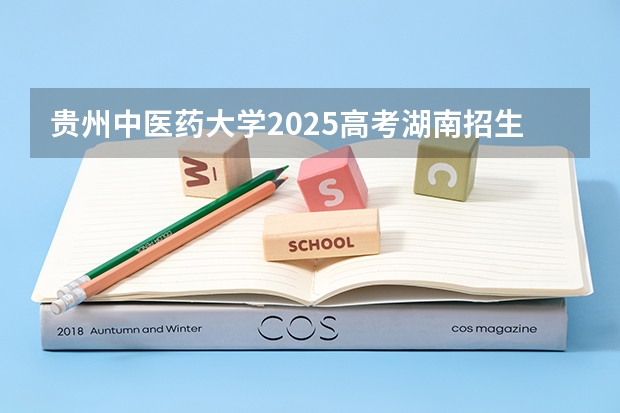 贵州中医药大学2025高考湖南招生计划
