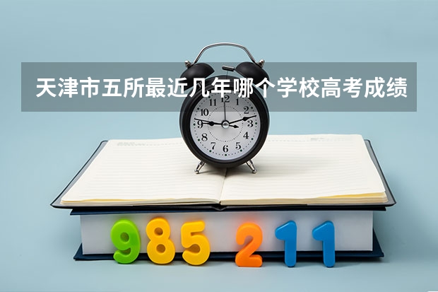 天津市五所最近几年哪个学校高考成绩更好？