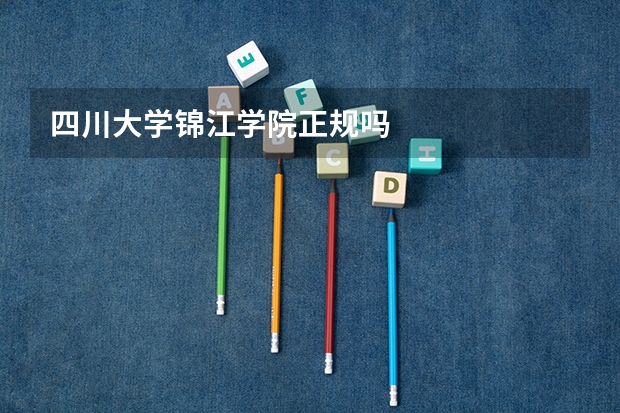 四川大学锦江学院正规吗