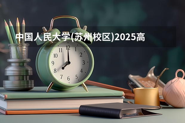 中国人民大学(苏州校区)2025高考河南招生计划