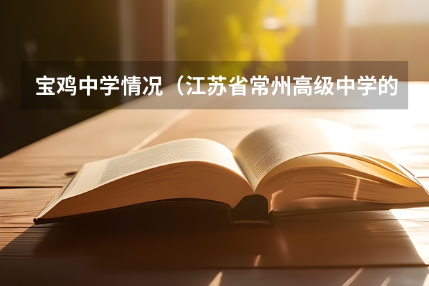 宝鸡中学情况（江苏省常州高级中学的办学成果）