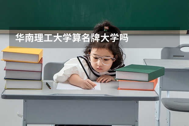 华南理工大学算名牌大学吗
