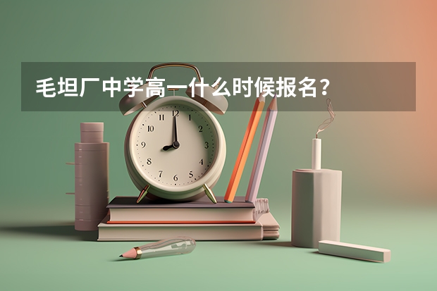 毛坦厂中学高一什么时候报名？
