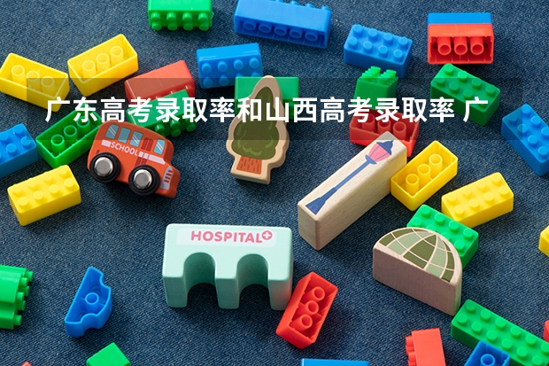 广东高考录取率和山西高考录取率 广东各市本科率