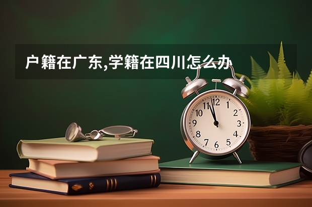 户籍在广东,学籍在四川怎么办