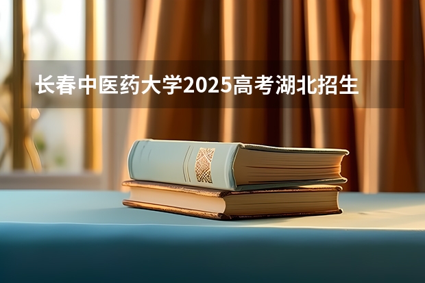 长春中医药大学2025高考湖北招生计划