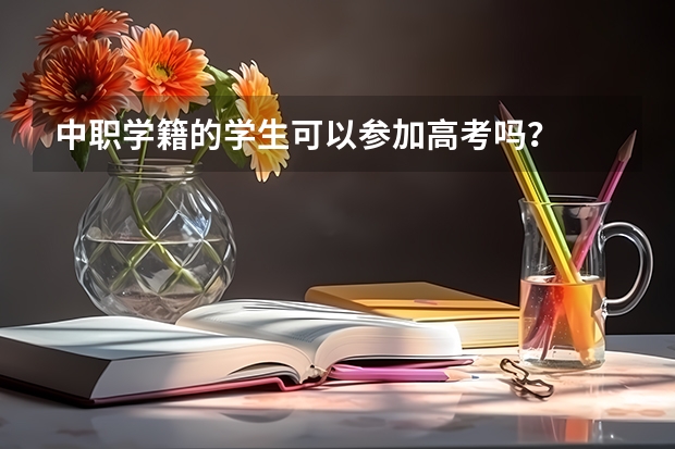 中职学籍的学生可以参加高考吗？