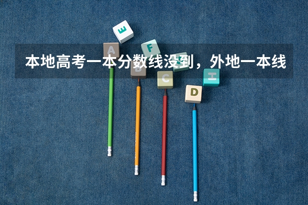 本地高考一本分数线没到，外地一本线到了，可以报考外地第一批专业吗？
